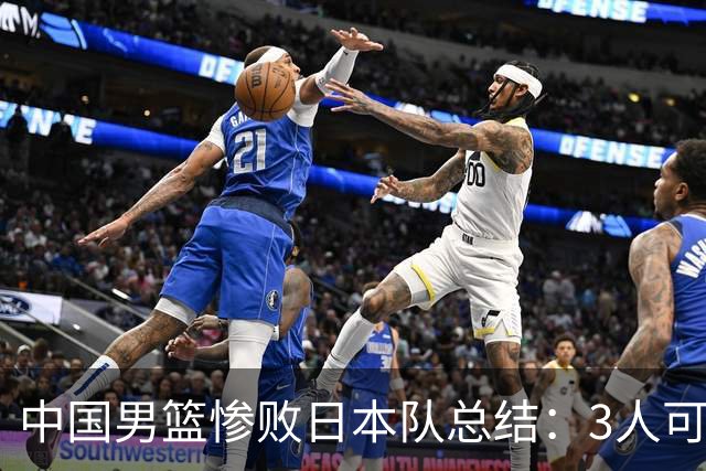 中国男篮惨败日本队总结：3人可淘汰，4人需调整，3人应该召回